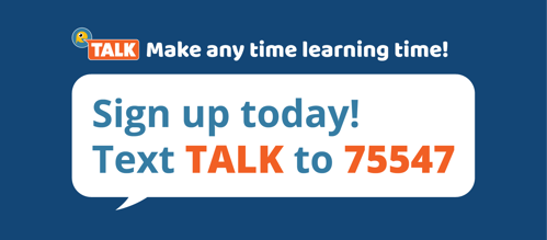 Graphic on a dark blue background promoting TALK, a text based learning service. Text reads, “Make any time learning time! Sign up today! Text TALK to 75547.” The TALK logo, featuring a small yellow bird, appears at the top.