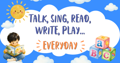 Talk, Sing, Read, Write, Play... EVERYDAY